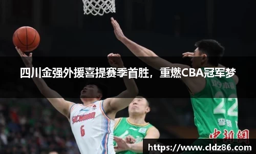 四川金强外援喜提赛季首胜，重燃CBA冠军梦