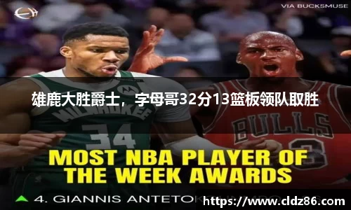 雄鹿大胜爵士，字母哥32分13篮板领队取胜