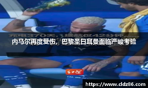 内马尔再度受伤，巴黎圣日耳曼面临严峻考验