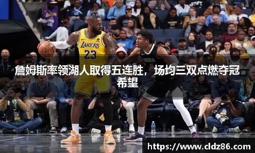 詹姆斯率领湖人取得五连胜，场均三双点燃夺冠希望
