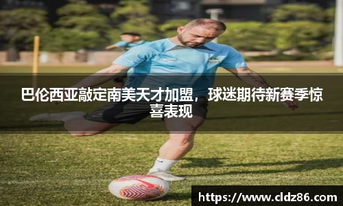 巴伦西亚敲定南美天才加盟，球迷期待新赛季惊喜表现