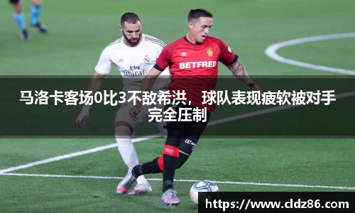 马洛卡客场0比3不敌希洪，球队表现疲软被对手完全压制