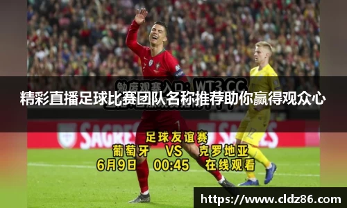 精彩直播足球比赛团队名称推荐助你赢得观众心