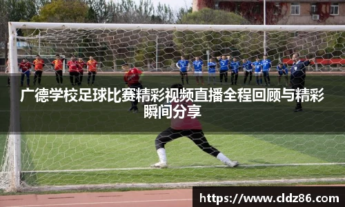 广德学校足球比赛精彩视频直播全程回顾与精彩瞬间分享
