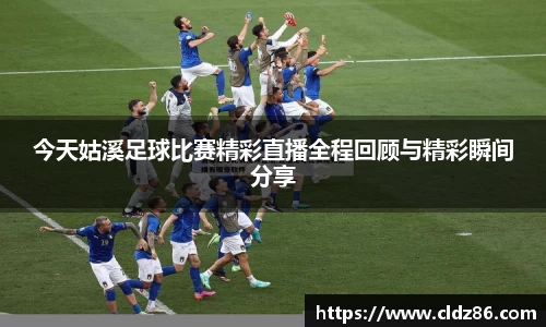 今天姑溪足球比赛精彩直播全程回顾与精彩瞬间分享