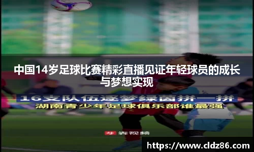 中国14岁足球比赛精彩直播见证年轻球员的成长与梦想实现
