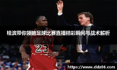 桂滨带你领略足球比赛直播精彩瞬间与战术解析